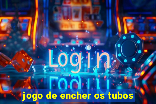 jogo de encher os tubos